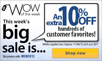 Extra 10% off hundreds of customer favorites - Use promo code WOW2012 - Expires 11/06/2012 at 9am EST or while supplies last