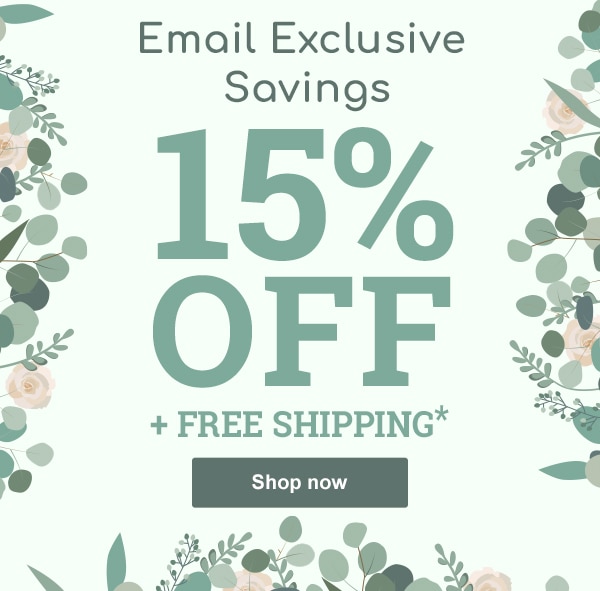 Email Exclusive Savings: 15% off your purchase + FREE shipping*
