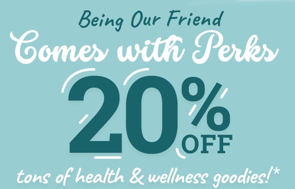 Get 20% off tons of health & wellness goodies*