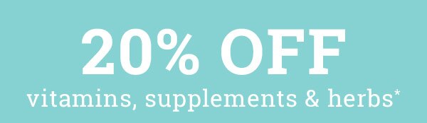 20% off vitamins, supplements & herbs* 20% off vitamins, supplements & herbs*